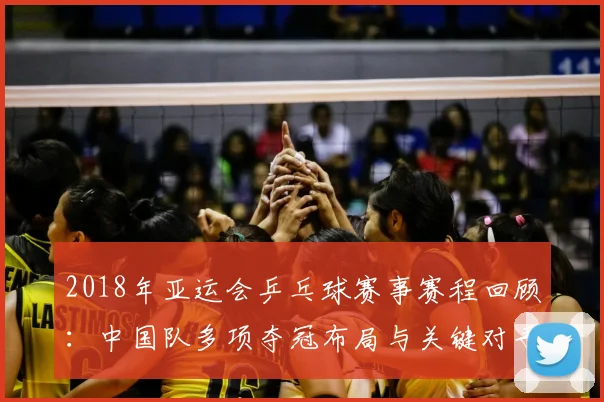 2018年亚运会乒乓球赛事赛程回顾：中国队多项夺冠布局与关键对手分析