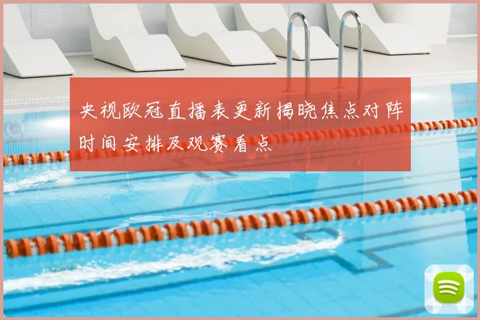 央视欧冠直播表更新揭晓焦点对阵时间安排及观赛看点