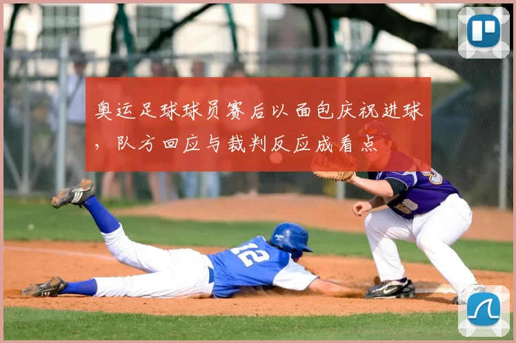 奥运足球球员赛后以面包庆祝进球，队方回应与裁判反应成看点