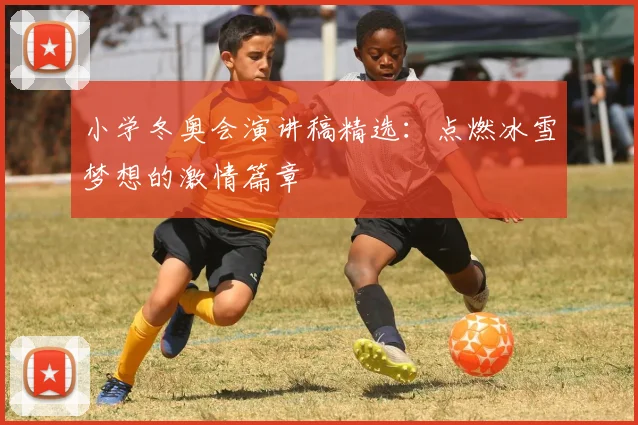 小学冬奥会演讲稿精选：点燃冰雪梦想的激情篇章