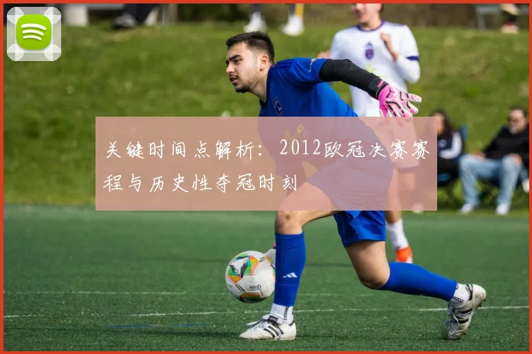 关键时间点解析：2012欧冠决赛赛程与历史性夺冠时刻