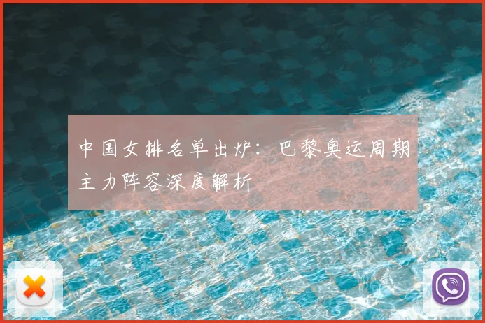 中国女排名单出炉：巴黎奥运周期主力阵容深度解析